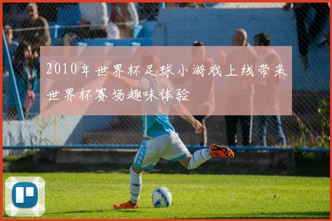 2010年世界杯足球小游戏上线带来世界杯赛场趣味体验